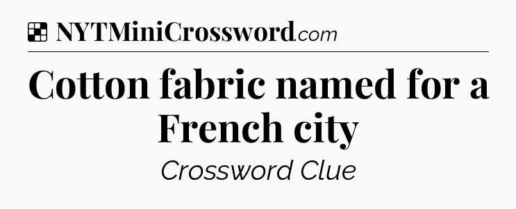 Solution: Cotton fabric named for a French city - NYT Crossword