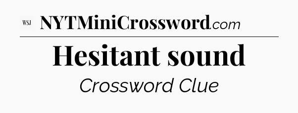 Hesitant sound - WSJ Crossword