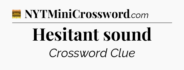 Hesitant sound - Eugene Sheffer Crossword