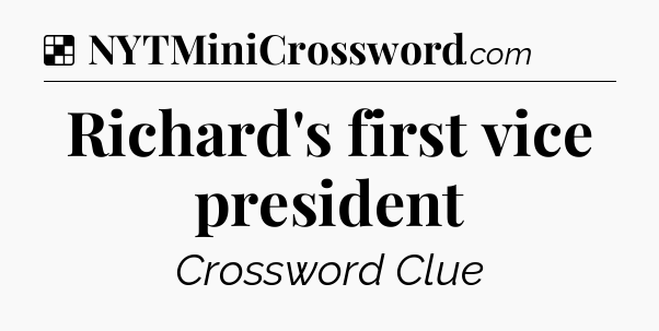 Solution: Richard's first vice president - NYT Crossword