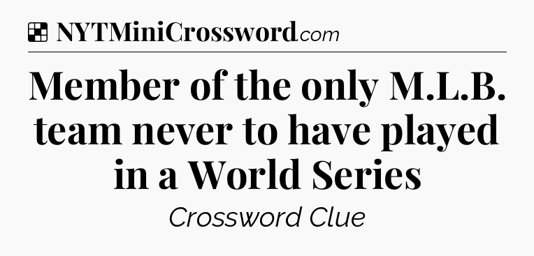Solution: Member of the only M.L.B. team never to have played in a World Series - NYT Crossword