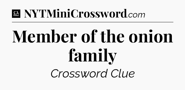 Member of the onion family - LA Times Crossword