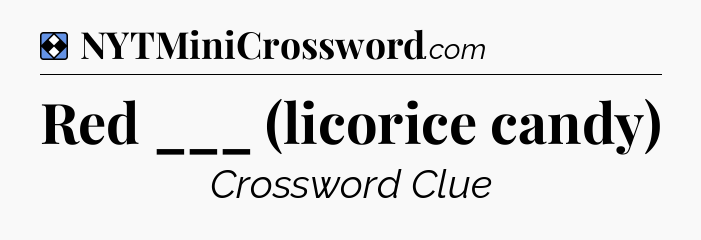 Solution: Red ___ (licorice candy) - NYT Mini Crossword
