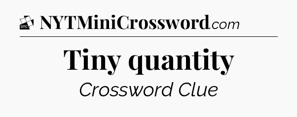 Tiny quantity - Daily Themed Classic Crossword