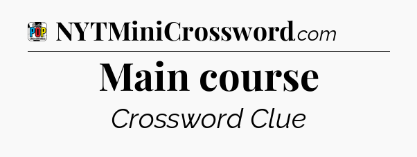 Main course Crossword Clue