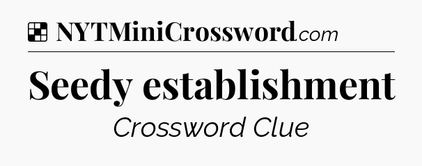 Solution: Seedy establishment - NYT Crossword