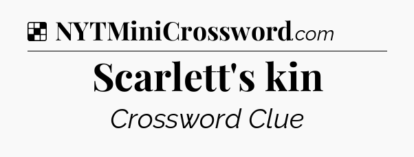 Solution: Scarlett's kin - NYT Crossword