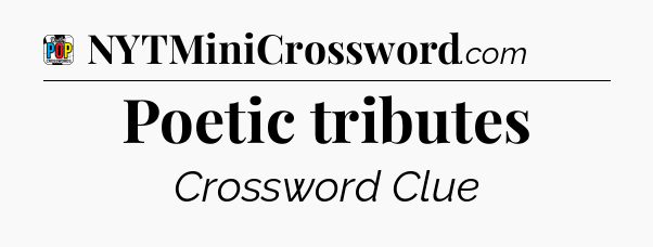 Poetic tributes Crossword Clue