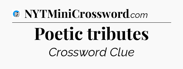 Poetic tributes Crossword Clue