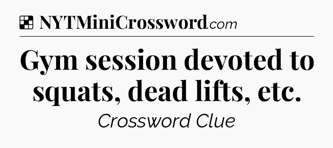 Solution: Gym session devoted to squats, dead lifts, etc - NYT Crossword