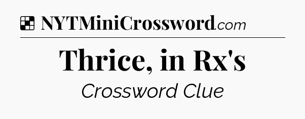 Solution: Thrice, in Rx's - NYT Crossword