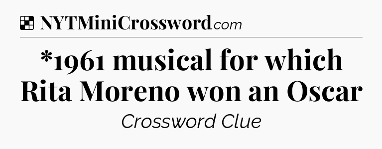 Solution: *1961 musical for which Rita Moreno won an Oscar - NYT Crossword