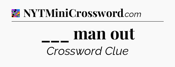 ___ man out Crossword Clue