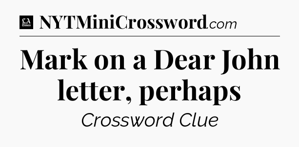 Mark on a Dear John letter, perhaps - LA Times Crossword