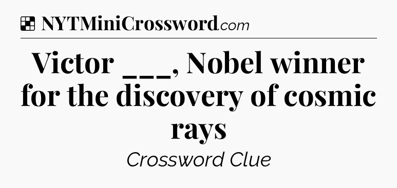 Solution: Victor ___, Nobel winner for the discovery of cosmic rays - NYT Crossword