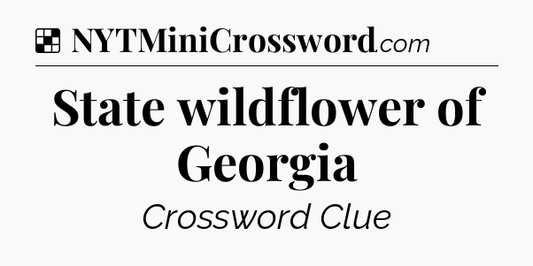 Solution: State wildflower of Georgia - NYT Crossword