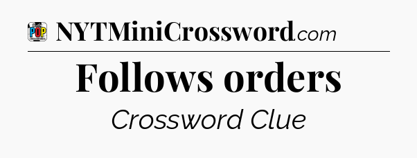 Follows orders Crossword Clue