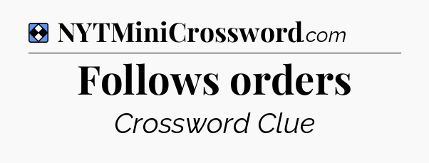Solution: Follows orders - NYT Mini Crossword