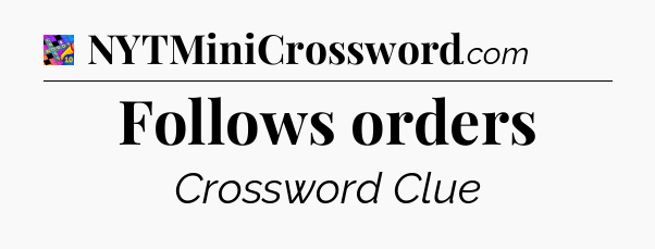Follows orders Crossword Clue