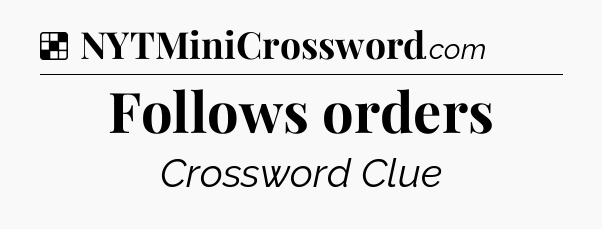 Solution: Follows orders - NYT Crossword