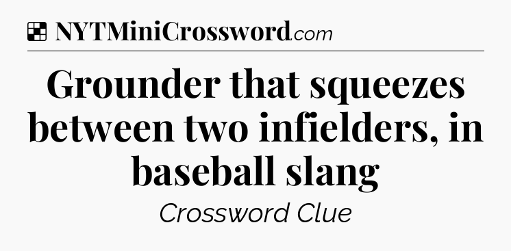 Solution: Grounder that squeezes between two infielders, in baseball slang - NYT Crossword