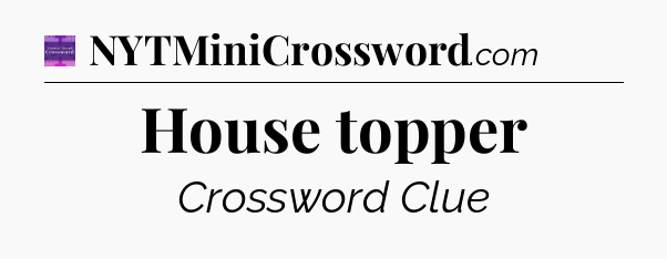 House topper - Thomas Joseph Crossword