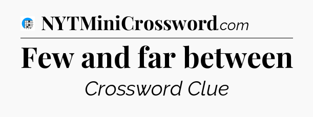 Few and far between Crossword Clue