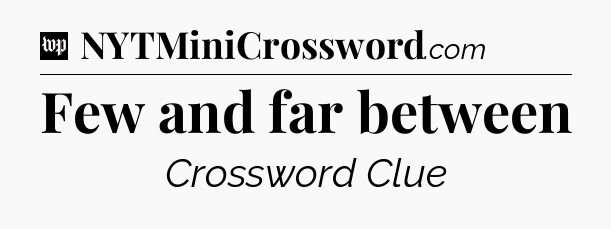 Few and far between Crossword Clue