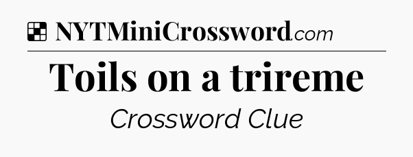 Solution: Toils on a trireme - NYT Crossword