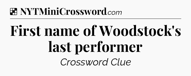Solution: First name of Woodstock's last performer - NYT Crossword