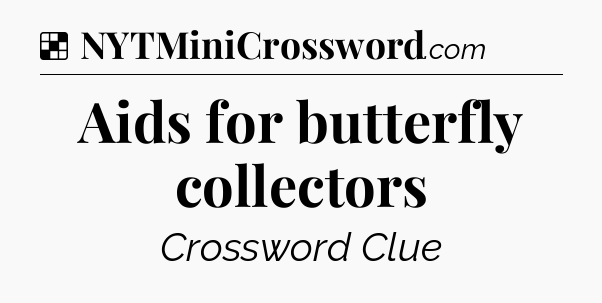 Solution: Aids for butterfly collectors - NYT Crossword