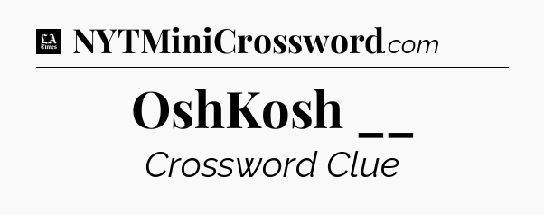OshKosh __ - LA Times Crossword