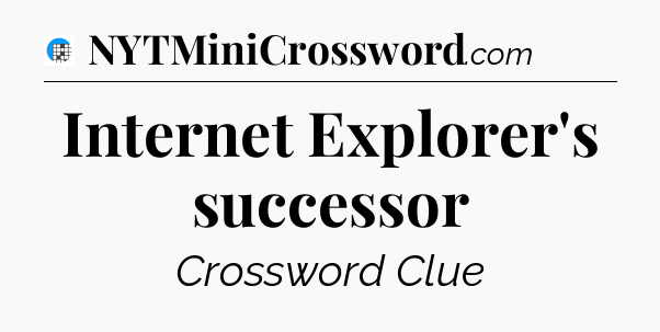 Internet Explorer's successor Crossword Clue