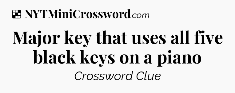 Solution: Major key that uses all five black keys on a piano - NYT Crossword