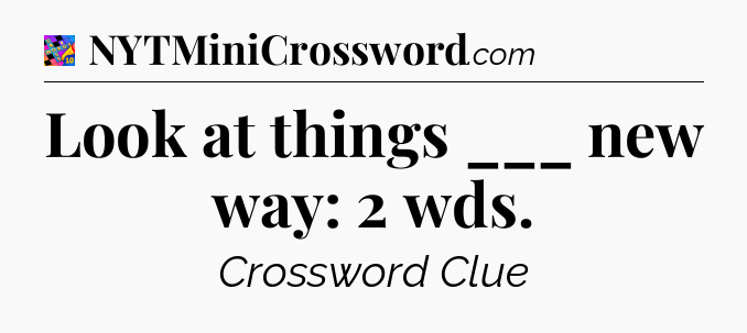 Look at things ___ new way: 2 wds Crossword Clue