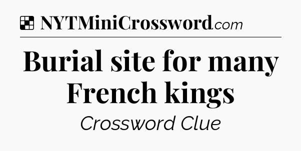 Solution: Burial site for many French kings - NYT Crossword
