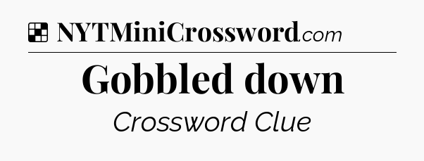 Solution: Gobbled down - NYT Crossword