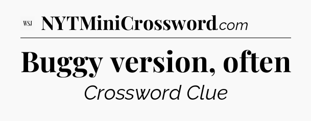 Buggy version, often - WSJ Crossword