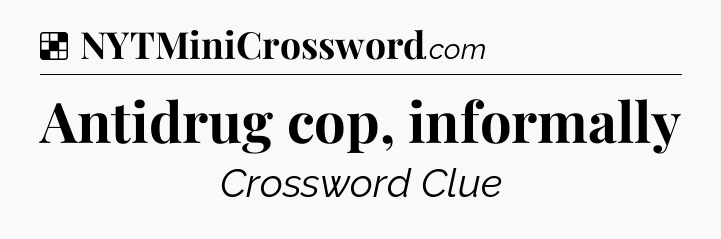 Solution: Antidrug cop, informally - NYT Crossword