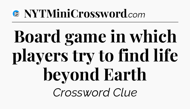 Board game in which players try to find life beyond Earth Crossword Clue