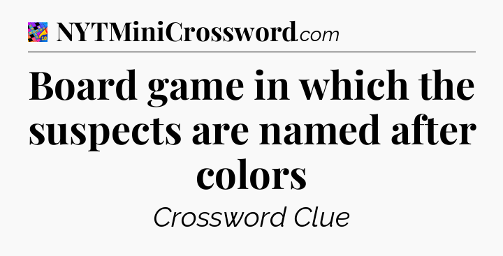 Board game in which the suspects are named after colors Crossword Clue