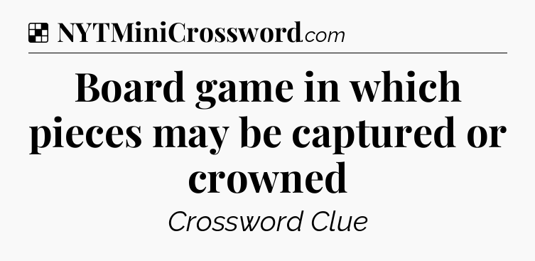Solution: Board game in which pieces may be captured or crowned - NYT Crossword