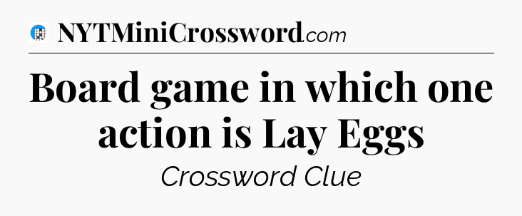 Board game in which one action is Lay Eggs Crossword Clue