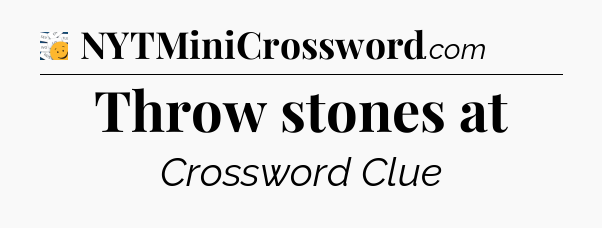 Throw stones at - 7 Little Words