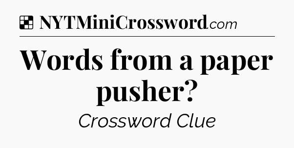 Solution: Words from a paper pusher - NYT Crossword