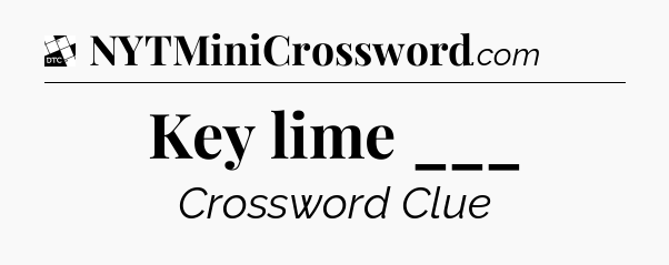 Key lime ___ - Daily Themed Classic Crossword