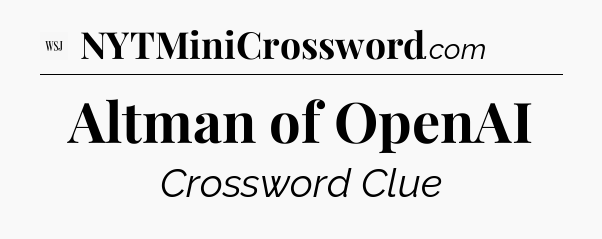Altman of OpenAI - WSJ Crossword