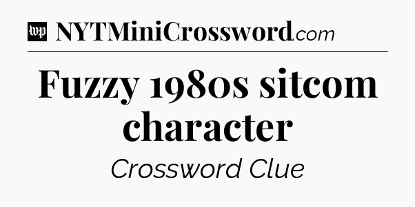 Fuzzy 1980s sitcom character Crossword Clue