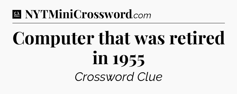 Computer that was retired in 1955 - LA Times Crossword