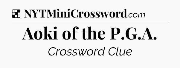 Solution: Aoki of the P.G.A - NYT Crossword